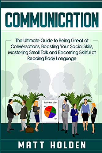 Communication: The Ultimate Guide to Being Great at Conversations, Boosting Your Social Skills, Mastering Small Talk and Becoming Skillful at Reading Body Language von Bravex Publications