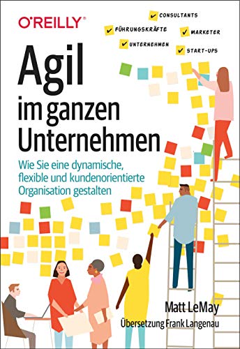 Agil im ganzen Unternehmen: Wie Sie eine dynamische, flexible und kundenorientierte Organisation gestalten von O'Reilly