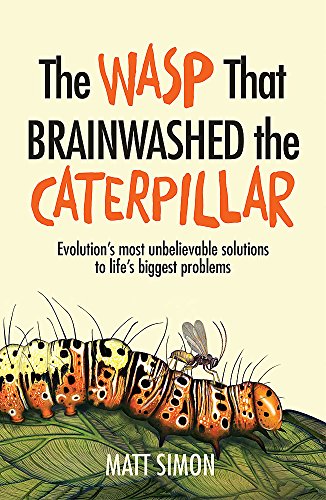 The Wasp That Brainwashed the Caterpillar: Evolution's Most Unbelievable Solution to Life's Biggest Problems von Headline