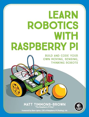 Learn Robotics with Raspberry Pi: Build and Code Your Own Moving, Sensing, Thinking Robots von No Starch Press