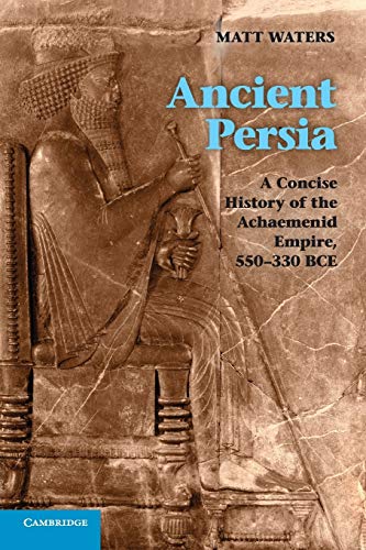 Ancient Persia: A Concise History of the Achaemenid Empire, 550-330 BCE