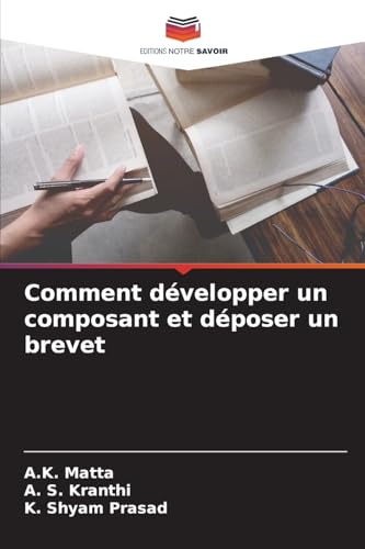 Comment développer un composant et déposer un brevet: DE von Editions Notre Savoir