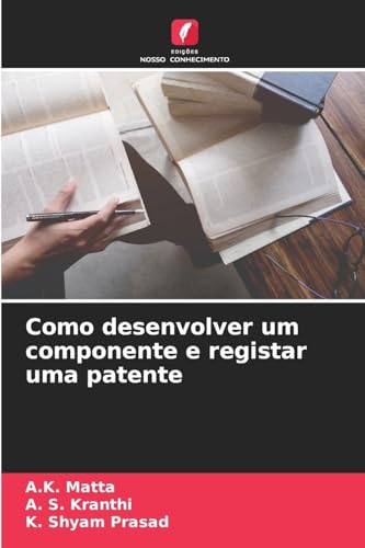 Como desenvolver um componente e registar uma patente von Edições Nosso Conhecimento
