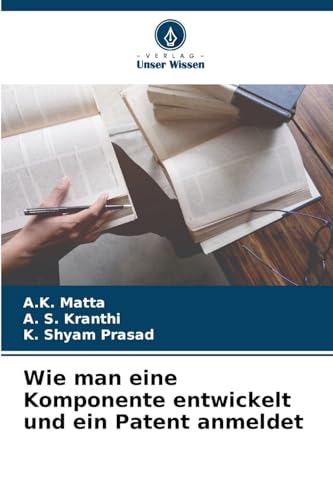 Wie man eine Komponente entwickelt und ein Patent anmeldet von Verlag Unser Wissen