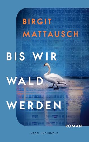 Bis wir Wald werden: Roman | »Ein lyrischer Roman, der seinesgleichen sucht!« Ingeborg Szöllösi, Allgemeine Deutsche Zeitung für Rumänien von Nagel & Kimche