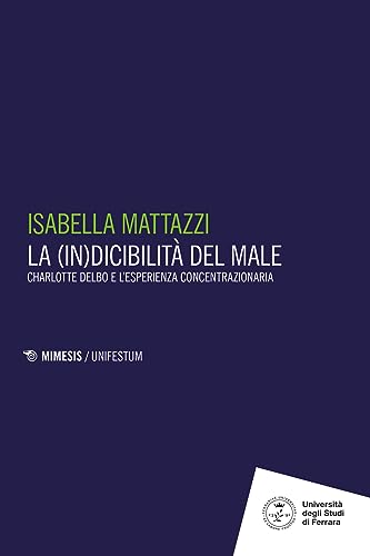 La (in)dicibilità del male. Charlotte Delbo e l'esperienza concentrazionaria (Mimesis. UnifeStum) von Mimesis