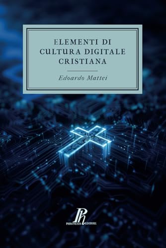 Elementi di cultura digitale cristiana: Comprendere e affrontare le sfide del tempo (Theologica) von Phronesis