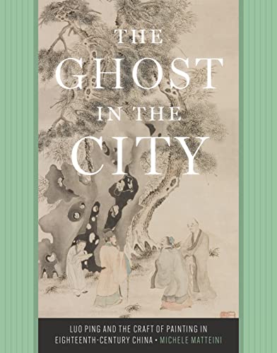 The Ghost in the City: Luo Ping and the Craft of Painting in Eighteenth-Century China von University of Washington Press