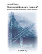 Kommunikation ohne Grenzen?: Geschichte der Ideen und Strategien globaler Vernetzung