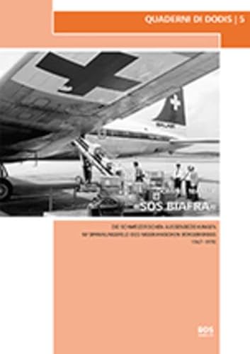 «SOS Biafra»: Die schweizerischen Aussenbeziehungen im Spannungsfeld des nigerianischen Bürgerkriegs 1967-1970 (Quaderni di Dodis, Band 5) von Diplomatische Dokumente der Schweiz (DDS)