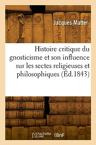 Histoire critique du gnosticisme et son influence sur les sectes religieuses et philosophiques (Éd.1843) von Hachette Livre BNF