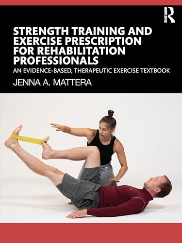 Strength Training and Exercise Prescription for Rehabilitation Professionals: An Evidence-based, Therapeutic Exercise Textbook von SLACK Incorporated