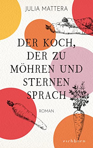 Der Koch, der zu Möhren und Sternen sprach: Roman von Eichborn Verlag