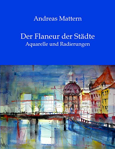 Der Flaneur der Städte: Aquarelle und Radierungen