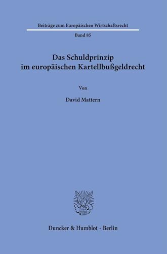 Das Schuldprinzip im europäischen Kartellbußgeldrecht. (Beiträge zum Europäischen Wirtschaftsrecht) von Duncker & Humblot