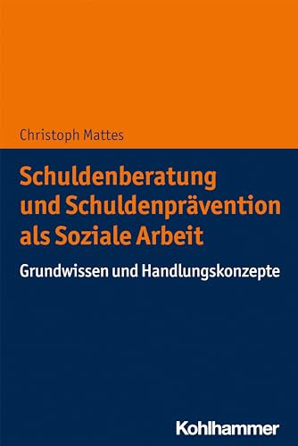 Schuldenberatung und Schuldenprävention als Soziale Arbeit: Grundwissen und Handlungskonzepte von Kohlhammer