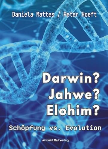 Darwin? Jahwe? Elohim?: Schöpfung vs. Evolution - Woher kommen wir?