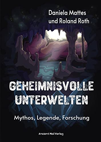 Geheimnisvolle Unterwelten: Mythos, Legende, Forschung von Ancient Mail