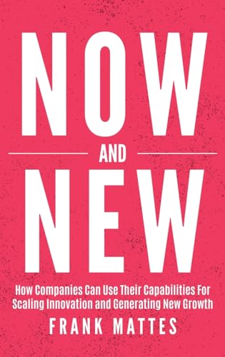 NOW and NEW: How Companies Can Use Their Capabilities For Scaling Innovation and Generating New Growth von Lean Scaleup UG