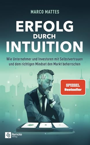 Erfolg durch Intuition: Wie Unternehmer und Investoren mit Selbstvertrauen und dem richtigen Mindset den Markt beherrschen Erfolg durch Intuition: Wie Unternehmer und Investoren mit Selbstvertrauen und dem richtigen Mindset den Markt beherrschen