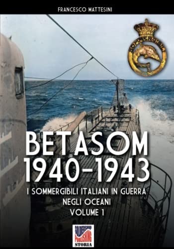 Betasom 1940-1943 - Vol. 1: I sommergibili italiani in guerra negli oceani (Storia) Betasom 1940-1943 - Vol. 1: I sommergibili italiani in guerra negli oceani (Storia)