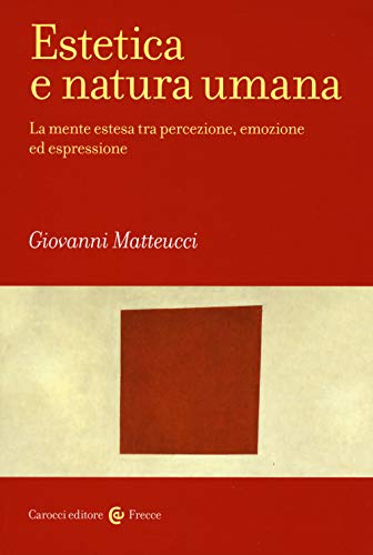 Estetica e natura umana. La mente estesa tra percezione, emozione ed espressione (Frecce) von Carocci