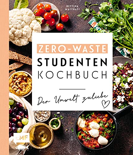 Das Zero-Waste-Studentenkochbuch – Der Umwelt zuliebe: Mit cleverer Wochenplanung und Tipps zur schlauen Vorratshaltung von Edition Michael Fischer / EMF Verlag