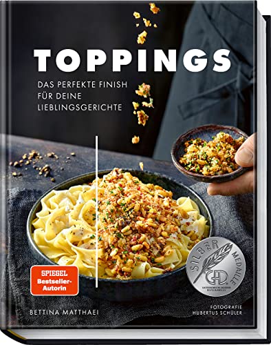 Toppings: Das perfekte Finish für deine Lieblingsrezepte - Kreative Ideen für köstliche Extras bei Geschmack, Optik und Textur – Geniale Kombinationen für Food-Pairing