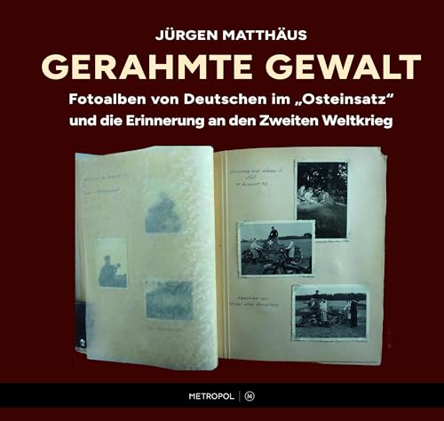 Gerahmte Gewalt: Fotoalben von Deutschen im „Osteinsatz“ und die Erinnerung an den Zweiten Weltkrieg von Metropol-Verlag