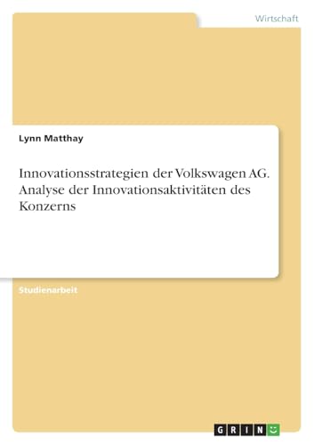 Innovationsstrategien der Volkswagen AG. Analyse der Innovationsaktivitäten des Konzerns von GRIN Verlag