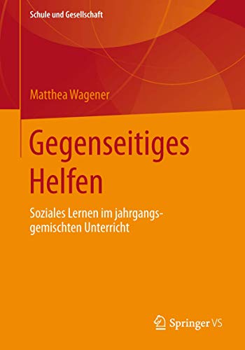 Gegenseitiges Helfen: Soziales Lernen im jahrgangsgemischten Unterricht (Schule und Gesellschaft, Band 57)