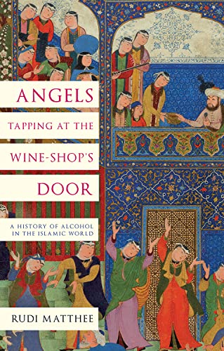 Angels Tapping at the Wine-"Shop’s Door: A History of Alcohol in the Islamic World von C Hurst & Co Publishers Ltd