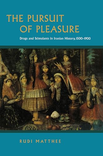 The Pursuit of Pleasure: Drugs and Stimulants in Iranian History, 1500-1900
