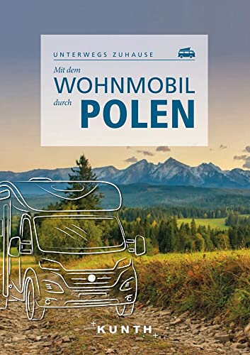 KUNTH Mit dem Wohnmobil durch Polen: Unterwegs zuhause (KUNTH Mit dem Wohnmobil unterwegs) von Kunth GmbH & Co. KG