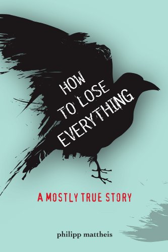 How to Lose Everything: A Mostly True Story (True Stories)