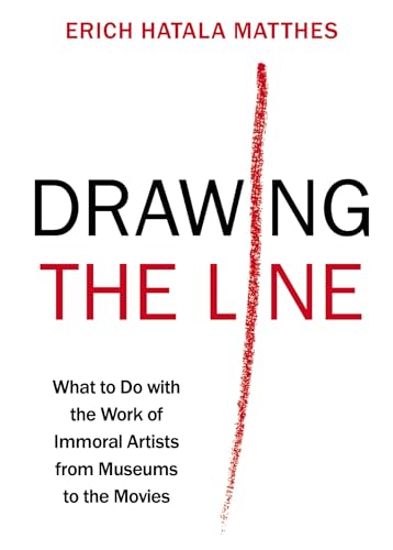 Drawing the Line: What to Do with the Work of Immoral Artists from Museums to the Movies von Oxford University Press Inc