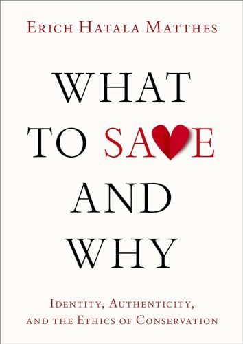 What to Save and Why: Identity, Authenticity, and the Ethics of Conservation von Oxford University Press Inc