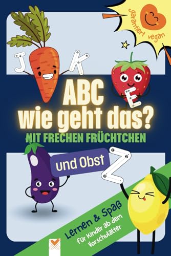 ABC - wie geht das?: spielend leicht schreiben lernen. Mit Hilfe von frechen Früchtchen & Obst sind die Buchstaben ein Kinderspiel. Ein veganer Spaß für Vorschulkinder ABC - wie geht das?: spielend leicht schreiben lernen. Mit Hilfe von frechen Früchtchen & Obst sind die Buchstaben ein Kinderspiel. Ein veganer Spaß für Vorschulkinder von Independently published