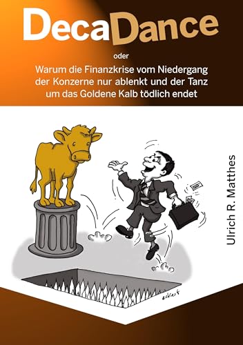 DecaDance: Warum die Finanzkrise vom Niedergang der Konzerne nur ablenkt und der Tanz um das Goldene Kalb tödlich endet von Books on Demand GmbH