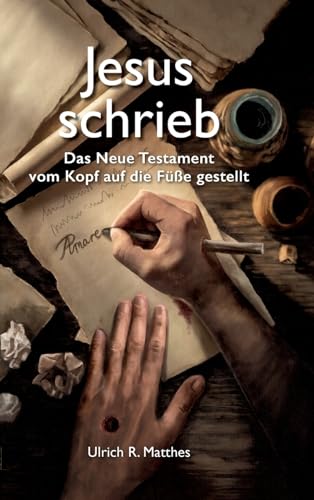 Jesus schrieb: Das Neue Testament vom Kopf auf die Füße gestellt von Sanvema