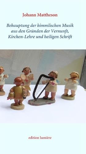 Johann Mattheson: Behauptung der himmlischen Musik aus den Gründen der Vernunft, Kirchen-Lehre und heiligen Schrift. Im Neusatz herausgegeben, ... (Presse und Geschichte - Neue Beiträge)