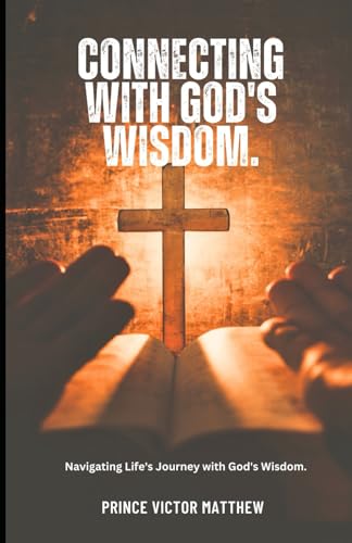 CONNECTING WITH GOD'S WISDOM: Navigating Life's Journey with God's Wisdom" von Independently published