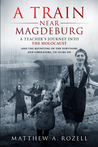 A Train Near Magdeburg: A Teacher's Journey into the Holocaust, and the reuniting of the survivors and liberators, 70 years on von Woodchuck Hollow Studios Incorporated