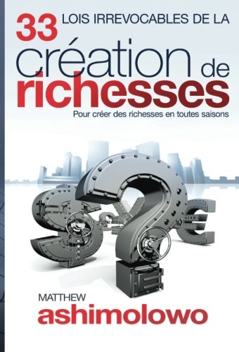 33 Lois Irrevocables de la Création des Richesses: Pour créer des richesses en toutes saisons von Matthew Ashimolowo Media Ministries
