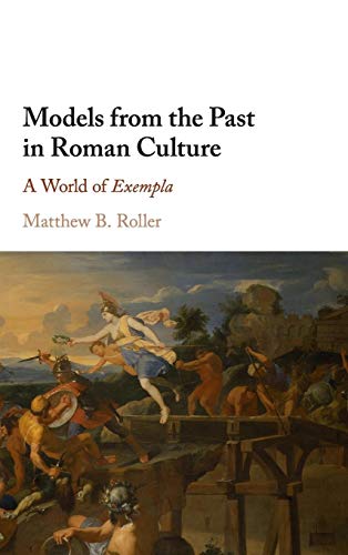 Models from the Past in Roman Culture: A World of Exempla von Cambridge University Press
