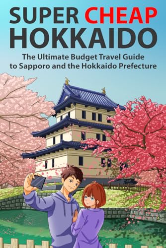 Super Cheap Hokkaido: The Ultimate Budget Travel Guide to Sapporo and the Hokkaido Prefecture (Japan Travel Guides by Matthew Baxter, Band 3)