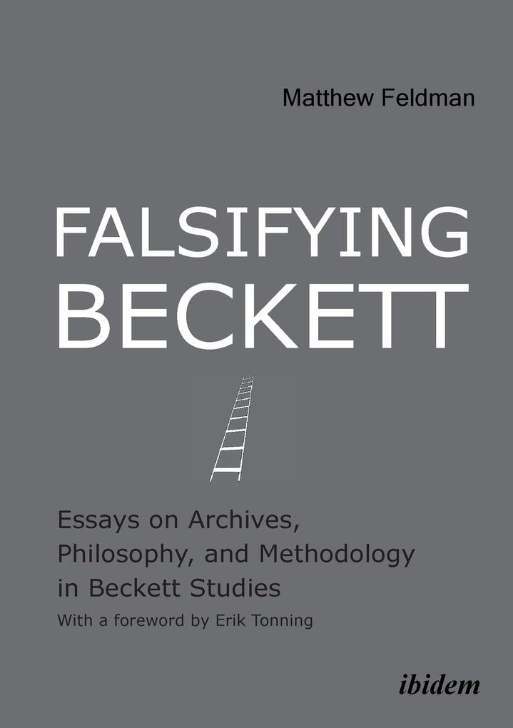 Falsifying Beckett. Essays on Archives Philosophy and Methodology in Beckett Studies von ibidem