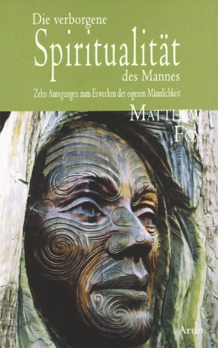 Die verborgene Spiritualität des Mannes.: Zehn Anregungen zum Erwecken der eigenen Männlichkeit.. Ungekürzte Ausgabe Die verborgene Spiritualität des Mannes.: Zehn Anregungen zum Erwecken der eigenen Männlichkeit.. Ungekürzte Ausgabe