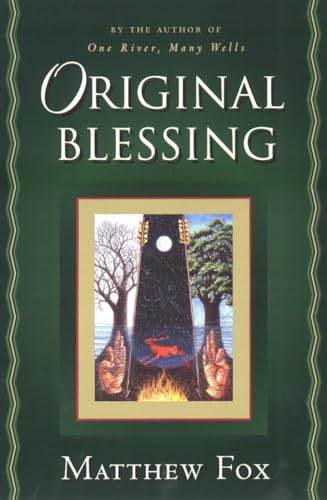 Original Blessing: A Primer in Creation Spirituality Presented in Four Paths, Twenty-Six Themees, and Two Questions