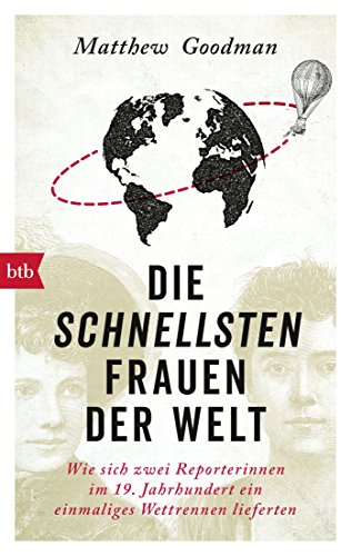 Die schnellsten Frauen der Welt: Wie sich zwei Reporterinnen im 19. Jahrhundert ein einmaliges Wettrennen lieferten von btb Taschenbuch